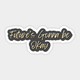 Future's gonna be okay Sticker